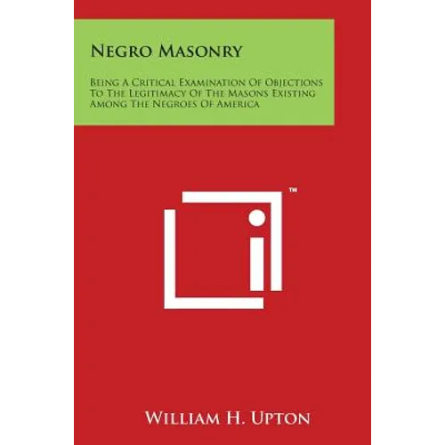 Negro Masonry: Being a Critical Examination of Objections to the Legitimacy of the Masons Existing Among the Negroes of America - Paperback | Books | Wiccan Center