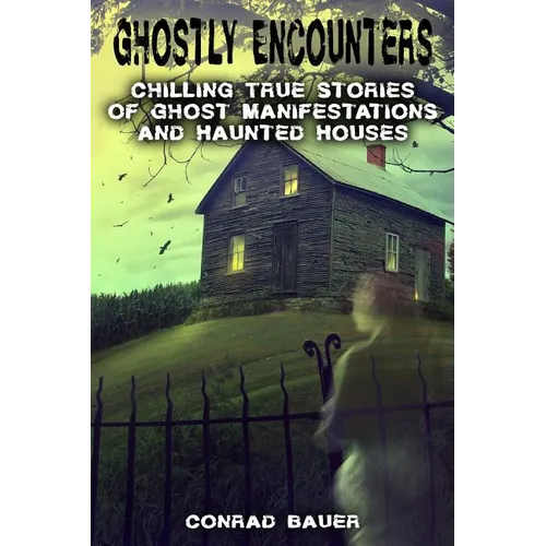 Ghostly Encounters: Chilling True Stories of Ghost Manifestations and Haunted Houses - Paperback | Books | Wiccan Center