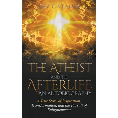 The Atheist and the Afterlife - an Autobiography: A True Story of Inspiration, Transformation, and the Pursuit of Enlightenment - Hardcover | Books | Wiccan Center