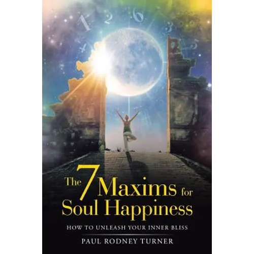 The 7 Maxims for Soul Happiness: How to Unleash Your Inner Bliss - Paperback | Books | Wiccan Center