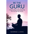 Be the Guru: A Step-By-Step Guide to Becoming Your Own Spiritual Teacher - Paperback | Books | Wiccan Center