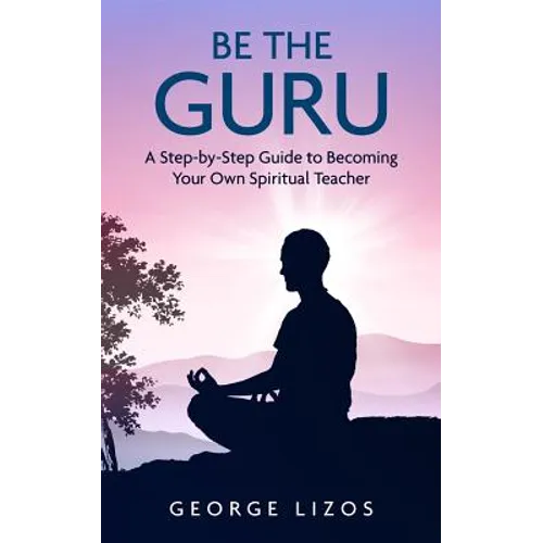 Be the Guru: A Step-By-Step Guide to Becoming Your Own Spiritual Teacher - Paperback | Books | Wiccan Center