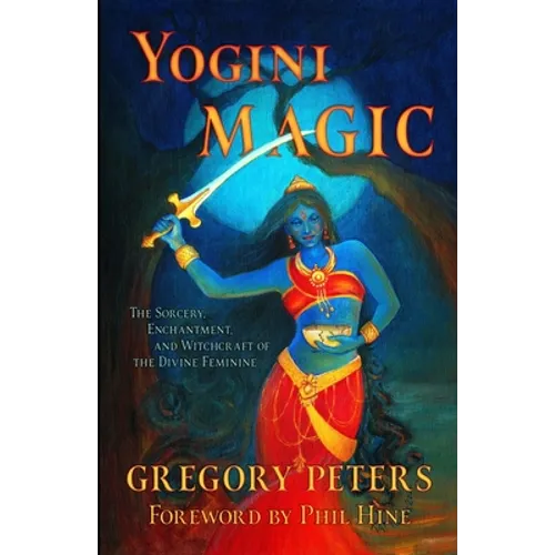 Yogini Magic: The Sorcery, Enchantment and Witchcraft of the Divine Feminine - Paperback | Books | Wiccan Center