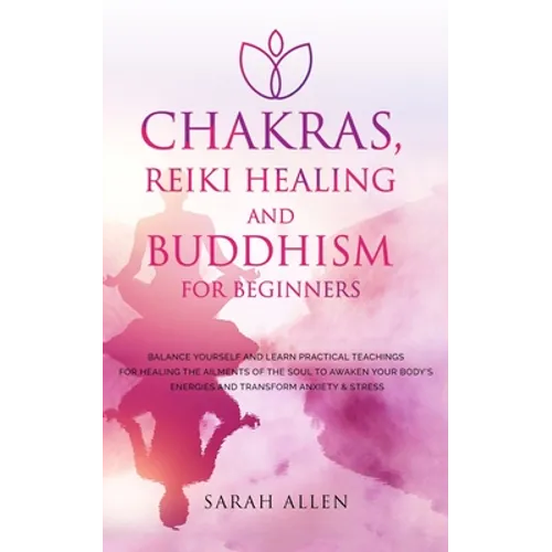 Chakras, Reiki Healing and Buddhism for Beginners: Balance Yourself and Learn Practical Teachings for Healing the Ailments of the Soul to Awaken Your - Paperback | Books | Wiccan Center