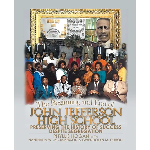 The Beginning and End of John Jefferson High School: Preserving the History of Success Despite Segregation - Paperback | Books | Wiccan Center