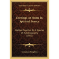 Evenings At Home In Spiritual Seance: Welded Together By A Species Of Autobiography (1882) - Paperback | Books | Wiccan Center