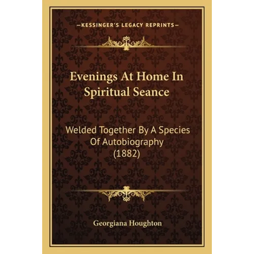 Evenings At Home In Spiritual Seance: Welded Together By A Species Of Autobiography (1882) - Paperback | Books | Wiccan Center