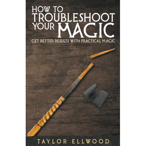 How to Troubleshoot Your Magic: Get Better Results with Practical Magic - Paperback | Books | Wiccan Center