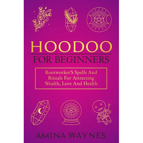 Hoodoo for Beginners: Rootworker's Spells And Rituals For Attracting Wealth, Love And Health - Paperback | Books | Wiccan Center