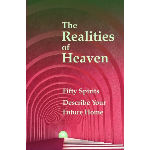 The Realities of Heaven: Fifty Spirits Describe Your Future Home - Paperback | Books | Wiccan Center