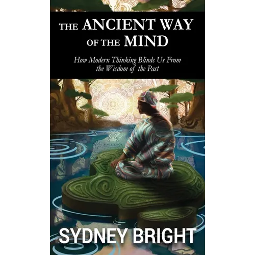 The Ancient Way of the Mind: How Modern Thinking Blinds Us From the Wisdom of the Past - Hardcover | Books | Wiccan Center