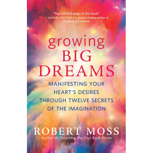 Growing Big Dreams: Manifesting Your Heart's Desires Through Twelve Secrets of the Imagination - Paperback | Books | Wiccan Center