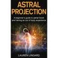 Astral Projection: A beginner's guide to astral travel and having an out-of-body experience - Hardcover | Books | Wiccan Center