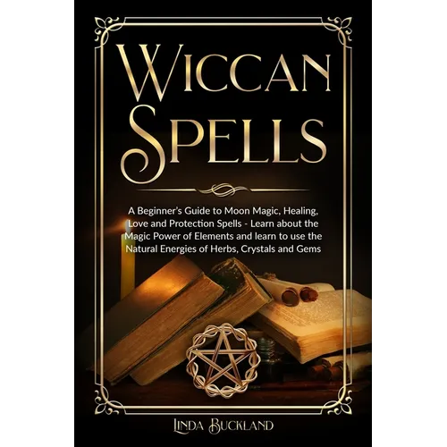 Wiccan Spells: a Beginner's Guide to Moon Magic, Healing, Love and Protection Spells - learn about the Magic Power of Elements and learn to use the Na - Paperback | Books | Wiccan Center