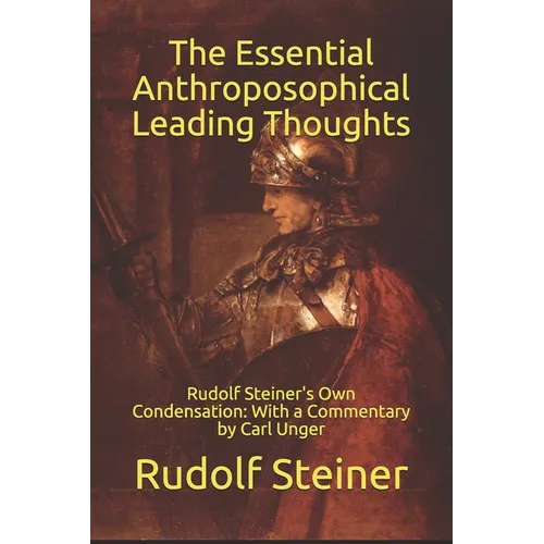 The Essential Anthroposophical Leading Thoughts: Rudolf Steiner's Own Condensation: With a Commentary by Carl Unger - Paperback | Books | Wiccan Center