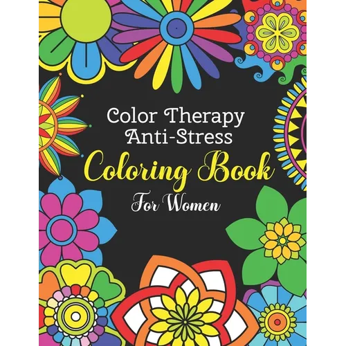 Color Therapy Anti Stress Coloring Book For Women: Easy and Simple Flower Mandalas - Beautifully Designed 50 Mandala Patterns For Beginners - Awesome - Paperback