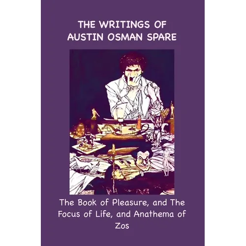 The Writings of Austin Osman Spare: The Book of Pleasure, and The Focus of Life, and Anathema of Zos - Paperback | Books | Wiccan Center
