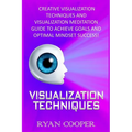 Visualization: Visualization Techniques: Creative Visualization Techniques And Visualization Meditation Guide To Achieve Goals And Op - Paperback | Books | Wiccan Center