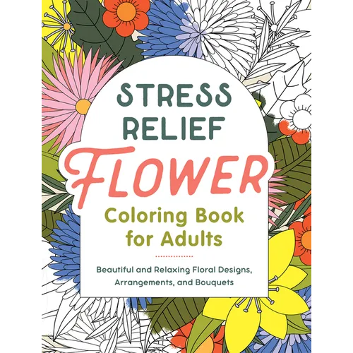 Stress Relief Flower Coloring Book for Adults: Beautiful and Relaxing Floral Designs, Arrangements, and Bouquets - Paperback | Books | Wiccan Center