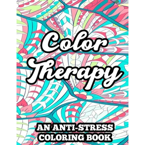 Color Therapy An Anti-Stress Coloring Book: Coloring Pages With Floral Designs And Mandalas, Relaxing Illustrations And Patterns To Color - Paperback