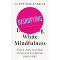 Disrupting White Mindfulness: Race and Racism in the Wellbeing Industry - Paperback | Books | Wiccan Center