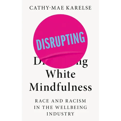 Disrupting White Mindfulness: Race and Racism in the Wellbeing Industry - Paperback | Books | Wiccan Center