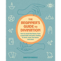 The Beginner's Guide to Divination: How to Reveal the Future, from Crystal Balls and Palm Reading to Tarot, Runes, Tea Leaves, and More - Paperback | Books | Wiccan Center