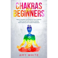 Chakras: For Beginners - How to Awaken and Balance Your Chakras and Heal Yourself with Chakra Healing, Reiki Healing and Guided - Paperback | Books | Wiccan Center