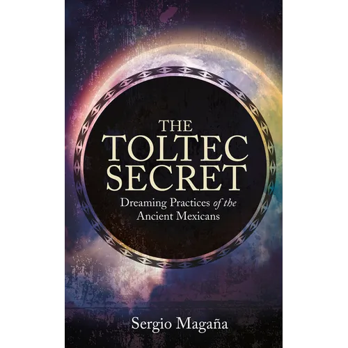 The Toltec Secret: Dreaming Practices of the Ancient Mexicans - Paperback | Books | Wiccan Center