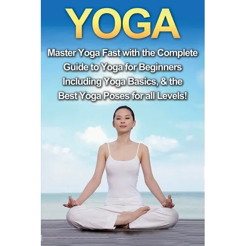 Yoga: Master Yoga Fast with the Complete Guide to Yoga for Beginners; Including Yoga Basics & the Best Yoga Poses for All Levels! - Paperback | Books | Wiccan Center