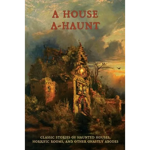 A House A-Haunt: Classic Stories of Haunted Houses, Horrific Rooms, and Other Ghastly Abodes - Paperback | Books | Wiccan Center