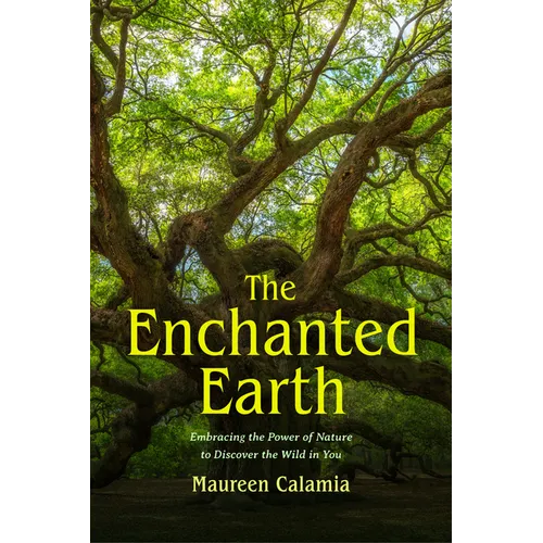 The Enchanted Earth: Embracing the Power of Nature to Discover the Wild in You (Connecting with Mother Nature, Outdoor Energy Healing) - Paperback | Books | Wiccan Center