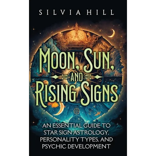 Moon, Sun, and Rising Signs: An Essential Guide to Star Sign Astrology, Personality Types, and Psychic Development - Hardcover | Books | Wiccan Center