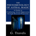The Phenomenology of Astral Magic: A Guide to Combating Astral Oppression through Directed Projection - Paperback | Books | Wiccan Center