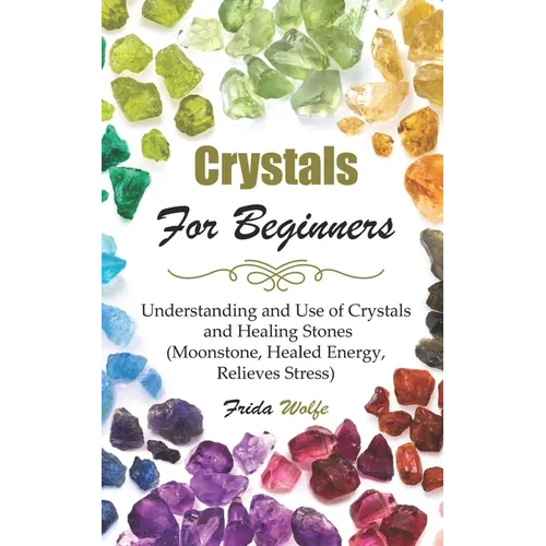 Crystals For Beginners: Understanding and Use of Crystals and Healing Stones (Moonstone, Healed Energy, Relieves Stress) - Paperback | Books | Wiccan Center