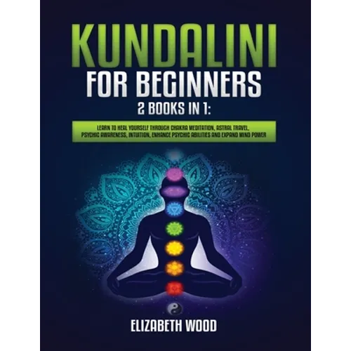 Kundalini for Beginners: 2 Books in 1: Learn to Heal Yourself through Chakra Meditation, Astral Travel, Psychic Awareness, Intuition, Enhance Psychic - Paperback | Books | Wiccan Center