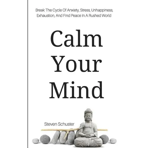 Calm Your Mind: Break The Cycle Of Anxiety, Stress, Unhappiness, Exhaustion, And Find Peace In A Rushed World - Paperback | Books | Wiccan Center