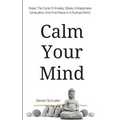 Calm Your Mind: Break The Cycle Of Anxiety, Stress, Unhappiness, Exhaustion, And Find Peace In A Rushed World - Paperback | Books | Wiccan Center