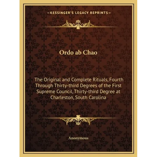 Ordo ab Chao: The Original and Complete Rituals, Fourth Through Thirty-third Degrees of the First Supreme Council, Thirty-third Degr - Paperback | Books | Wiccan Center