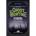 Ghost Hunting Florida: Your Travel Guide to 30 Haunted Places - Paperback | Books | Wiccan Center