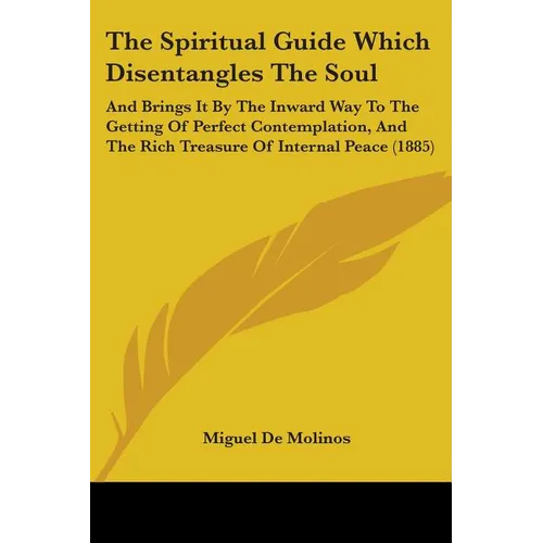 The Spiritual Guide Which Disentangles The Soul: And Brings It By The Inward Way To The Getting Of Perfect Contemplation, And The Rich Treasure Of Int - Paperback | Books | Wiccan Center