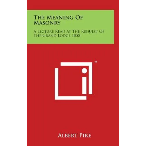 The Meaning of Masonry: A Lecture Read at the Request of the Grand Lodge 1858 - Hardcover | Books | Wiccan Center