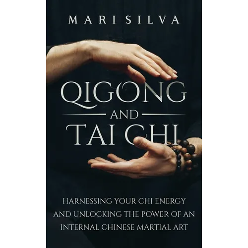 Qigong and Tai Chi: Harnessing Your Chi Energy and Unlocking the Power of an Internal Chinese Martial Art - Hardcover | Books | Wiccan Center