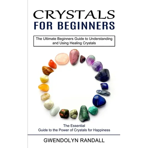 Crystals for Beginners: The Essential Guide to the Power of Crystals for Happiness (The Ultimate Beginners Guide to Understanding and Using Healing Cr - Paperback | Books | Wiccan Center