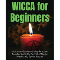 Wicca for Beginners: A Starter Guide to Safely Practice & Understand the Secret of Magic, Witchcraft, Spells and Rituals - Paperback | Books | Wiccan Center