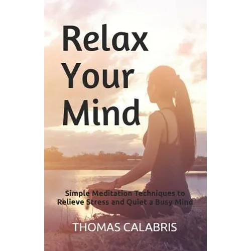 Relax Your Mind: Simple Meditation Techniques to Relieve Stress and Quiet a Busy Mind - Paperback | Books | Wiccan Center