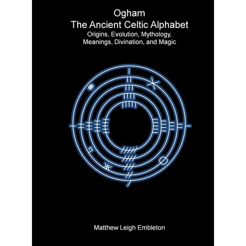 Ogham, The Ancient Celtic Alphabet: Origins, Evolution, Mythology, Meanings, Divination, and Magic - Hardcover | Books | Wiccan Center