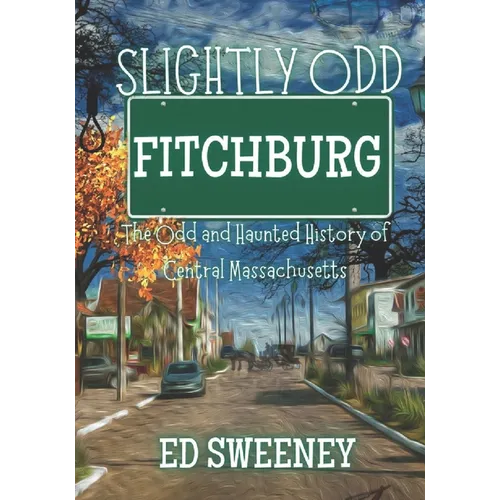 Slightly Odd Fitchburg: The Odd and Haunted History of Central Massachusetts - Paperback | Books | Wiccan Center