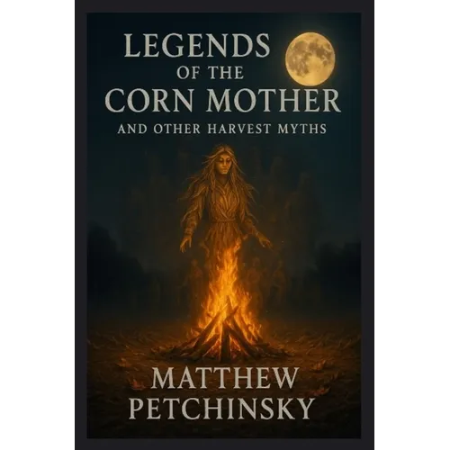 Legends of the Corn Mother and Other Harvest Myths - Paperback | Books | Wiccan Center
