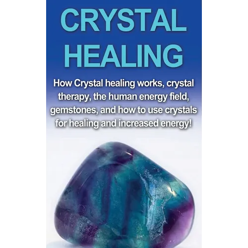 Crystal Healing: How crystal healing works, crystal therapy, the human energy field, gemstones, and how to use crystals for healing and increased ener - Hardcover | Books | Wiccan Center